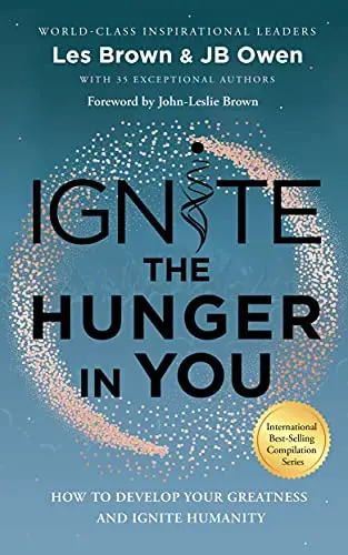 Ignite The Hunger In You: How To Develop Your Greatness And Ignite Humanity 1