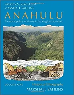 Anahulu: The Anthropology Of History In The Kingdom Of Hawaii, Volume 1: Historical Ethnography 1