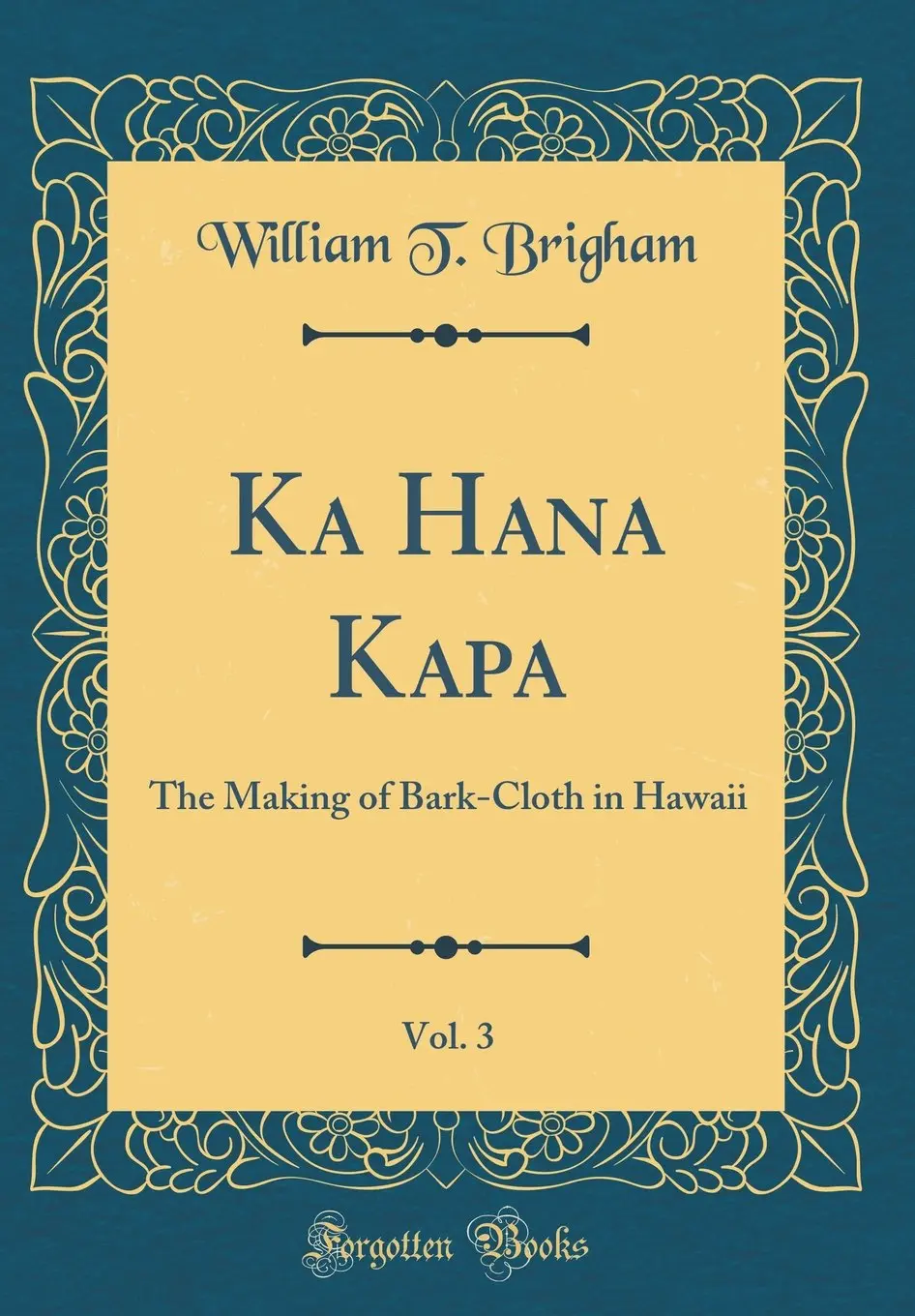 Ka Hana Kapa Vol. 3: The Making Of Bark-Cloth In Hawaiʻi (Classic Reprint) 1
