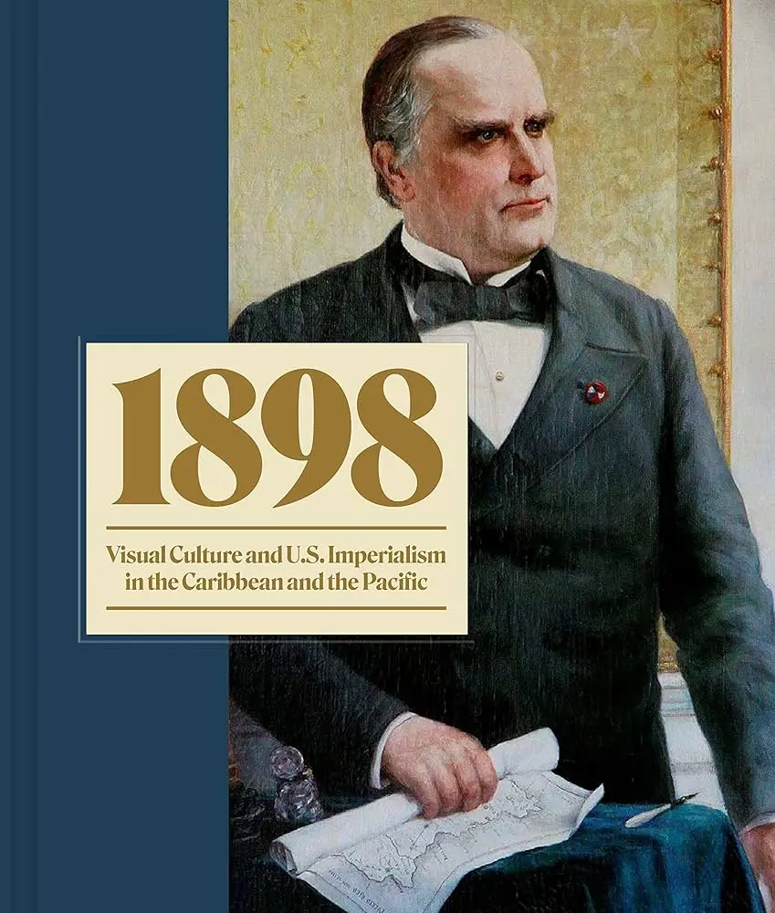 1898: Visual Culture And U.S. Imperialism In The Caribbean And The Pacific 1