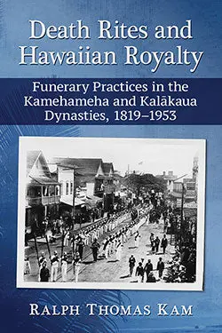 Death Rites And Hawaiian Royalty: Funerary Practices In The Kamehameha And Kalākaua Dynasties, 1819–1953 1