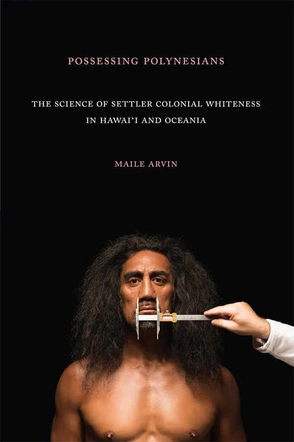 Possessing Polynesians The Science Of Settler Colonial Whiteness In Hawai'i And Oceania 1