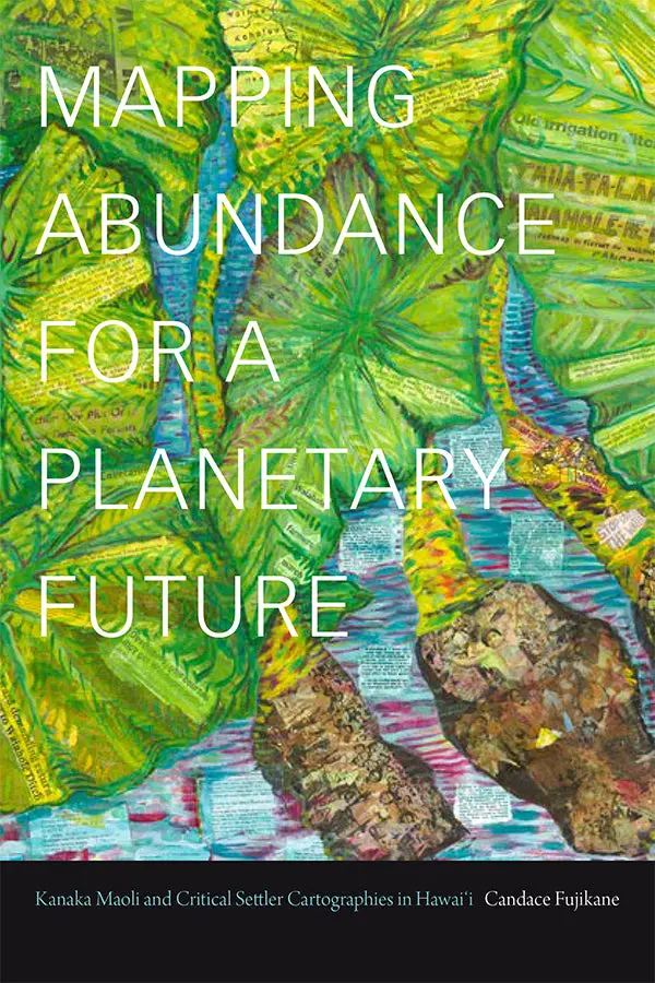 Mapping Abundance For A Planetary Future : Kanaka Maoli And Critical Settler Cartographies In Hawaii 1