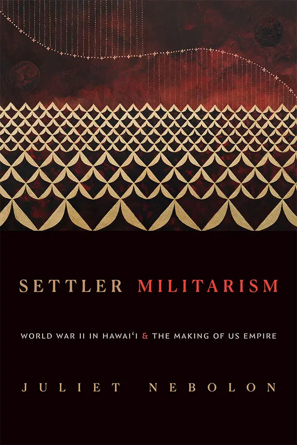 Settler Militarism: World War Ii In Hawai'i And The Making Of Us Empire 1