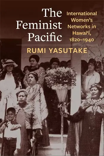 The Feminist Pacific: International Women's Networks In Hawai'i, 1820–1940 1