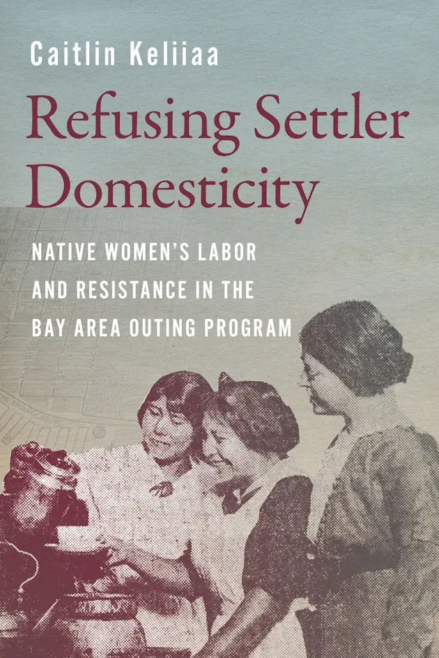 Refusing Settler Domesticity: Native Women's Labor And Resistance In The Bay Area Outing Program 1