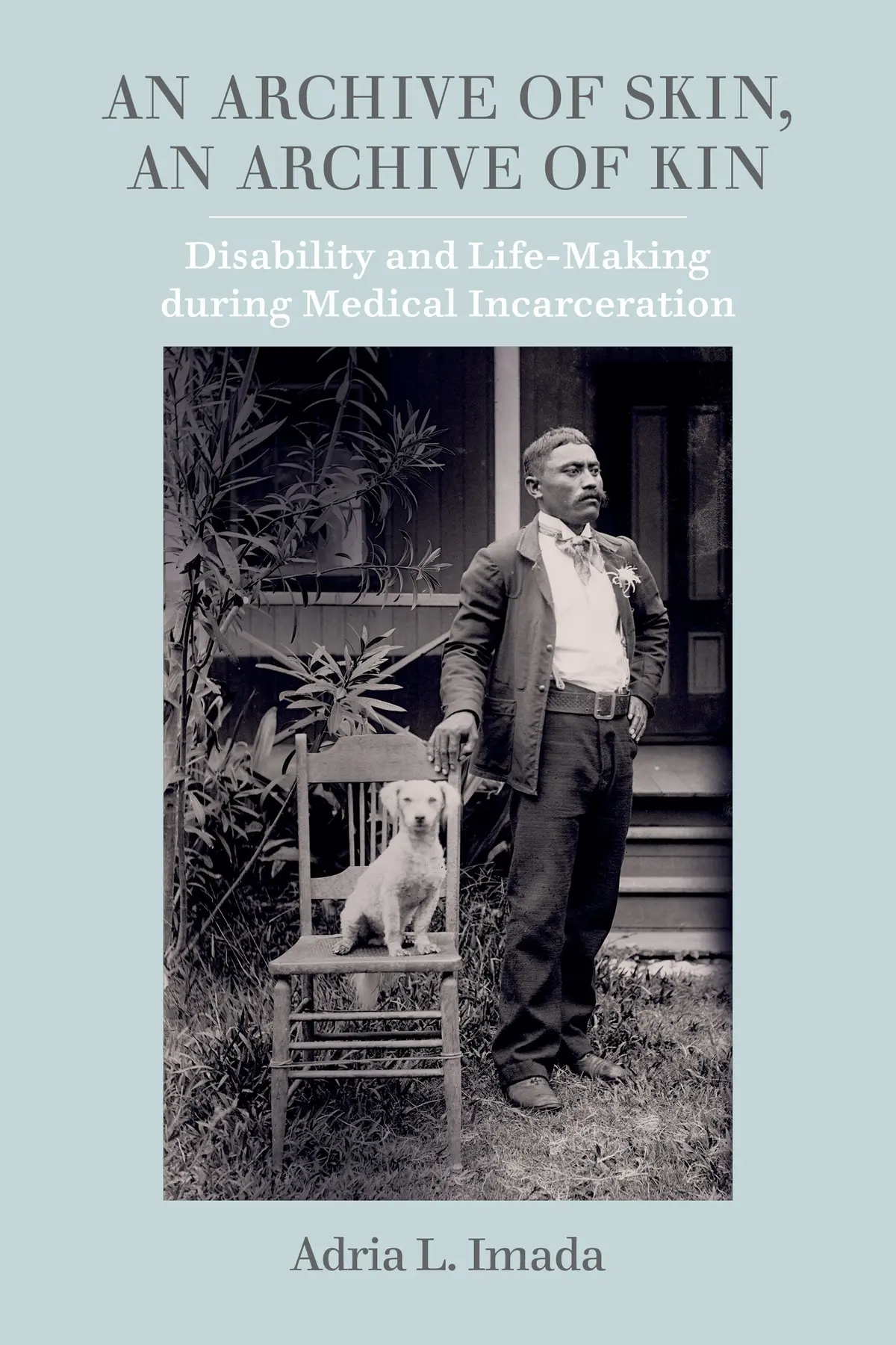 An Archive Of Skin, An Archive Of Kin: Disability And Life-Making During Medical Incarceration 1