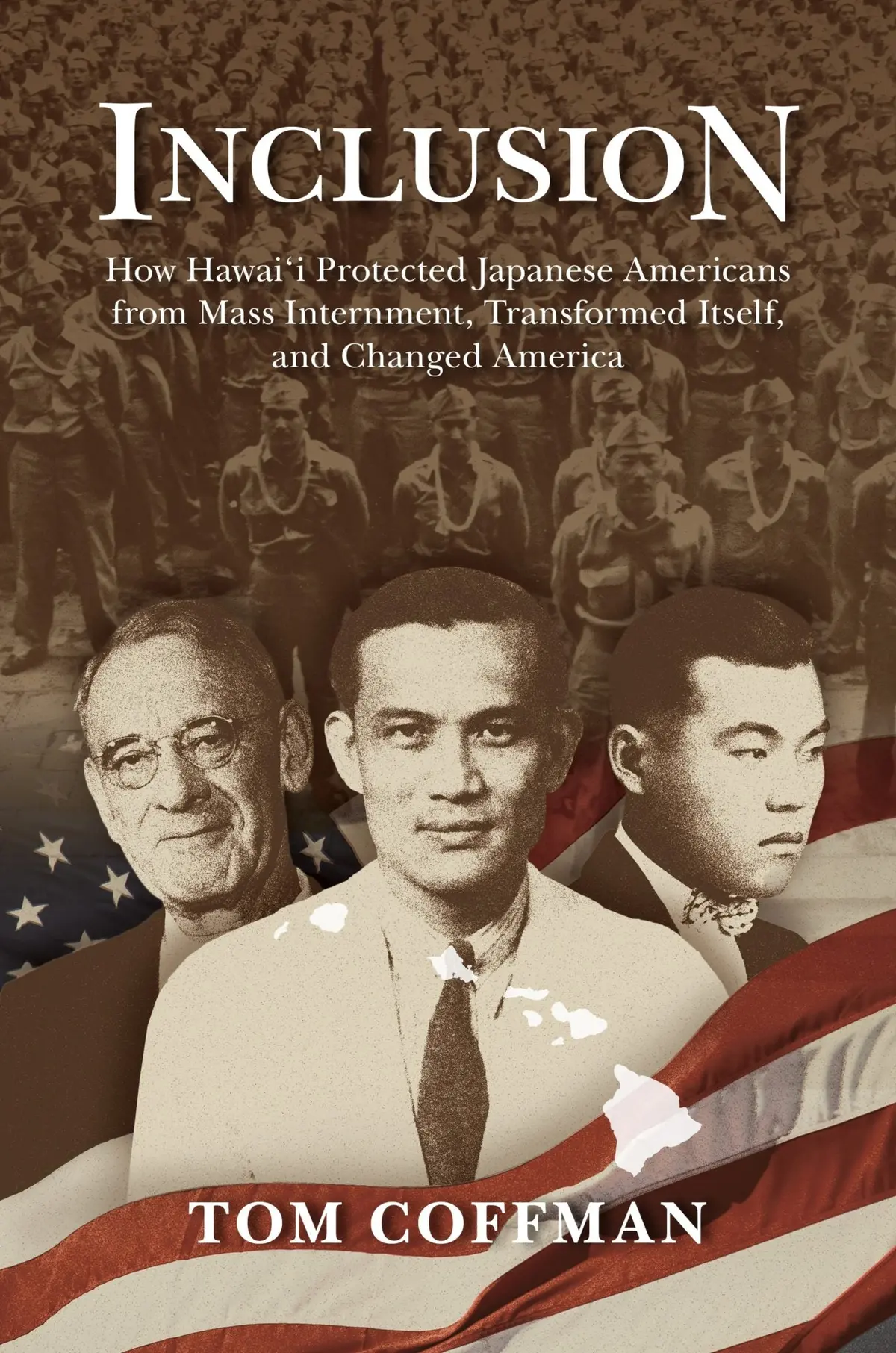 Inclusion: How Hawaiʻi Protected Japanese Americans From Mass Internment, Transformed Itself, And Changed America 1