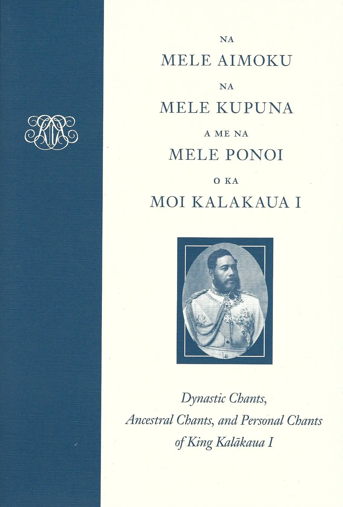 Na Mele Aimoku, Na Mele Kupuna, A Me Na Mele Ponoi O Ka Moi Kalakaua I: Dynastic Chants, Ancestral Chants, And Personal Chants Of King Kalakaua I 1
