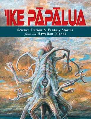 ‘Ike Pāpālua: Science Fiction & Fantasy Stores From The Hawaiian Islands 1
