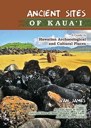 Ancient Sites Of Kauaʻi: A Guide To Hawaiian Archaeological And Cultural Places 1