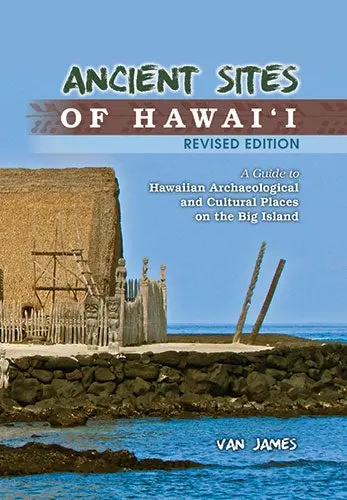Ancient Sites Of Hawaiʻi: A Guide To Hawaiian Archaeological And Cultural Places On The Big Island 1