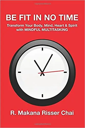 Be Fit In No Time: Transform Your Body, Mind, Heart & Spirit With Mindful Multitasking 1