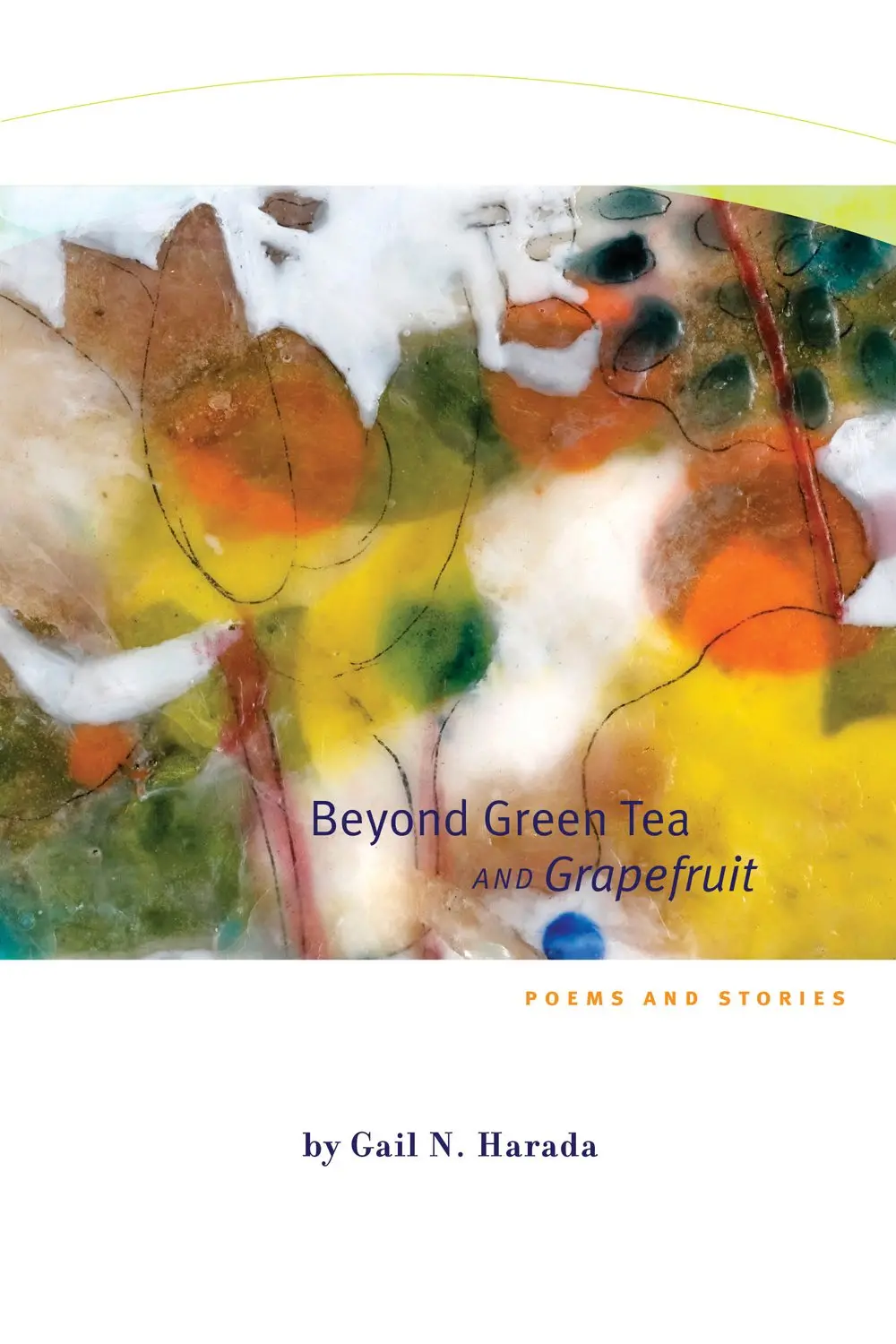 Beyond Green Tea And Grapefruit: Poems And Stories 1
