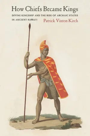How Chiefs Became Kings: Divine Kingship And The Rise Of Archaic States In Ancient Hawaiʻi 1