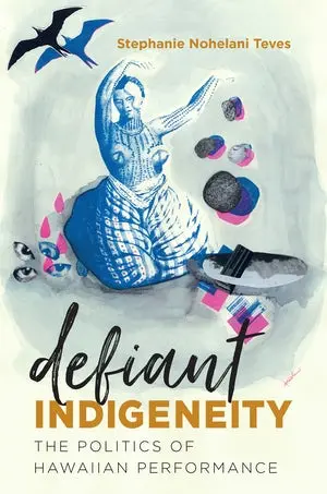 Defiant Indigeneity: The Politics Of Hawaiian Performance 1
