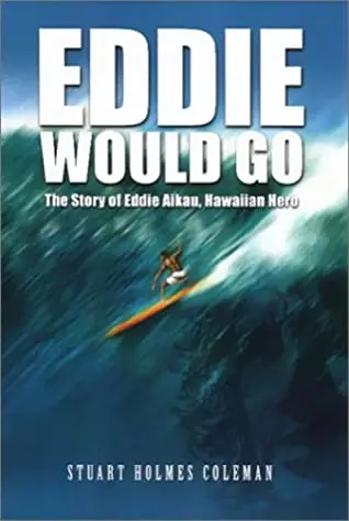 Eddie Would Go: The Story Of Eddie Aikau, Hawaiian Hero And Pioneer Of Big Wave Surfing 1