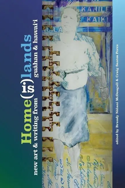 Home(Is)Lands: New Art And Writing From Guahan And Hawai'i 1
