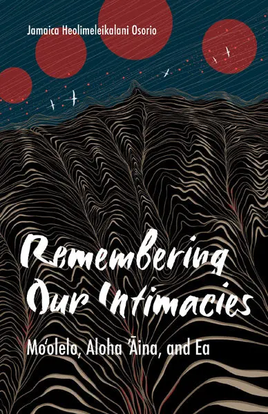 Remembering Our Intimacies Moʻolelo, Aloha ʻāina, And Ea 1