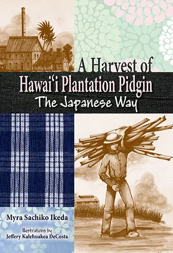 Harvest Of Hawaiʻi Plantation Pidgin: The Japanese Way, A 1