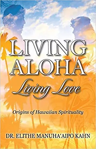 Living Aloha Living Love: Origins Of Hawaiian Spirituality 1