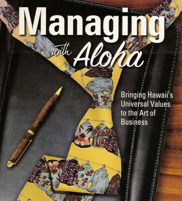 Managing With Aloha: Bringing Hawaii's Universal Values To The Art Of Business 1