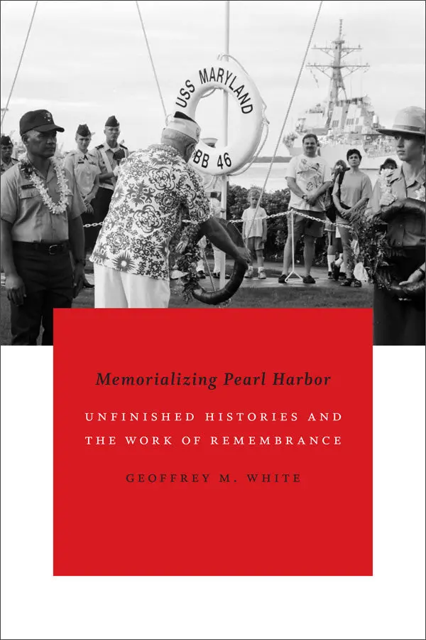 Memorializing Pearl Harbor: Unfinished Histories And The Work Of Remembrance 1