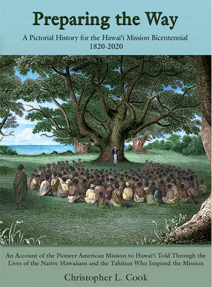 Preparing The Way: A Pictorial History For The Hawaiʻi Mission Bicentennial 1820–2020 1