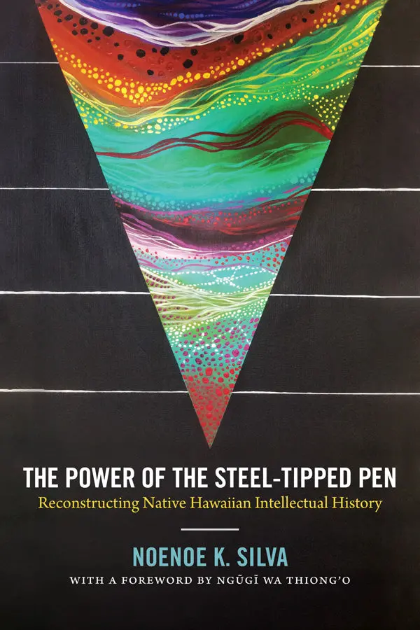 Power Of The Steel-Tipped Pen: Reconstructing Native Hawaiian Intellectual History, The 1
